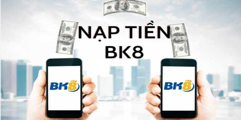 Điều Kiện Nạp Tiền Vào Nhà Cái BK8